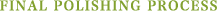FINAL POLISHING PROCESS